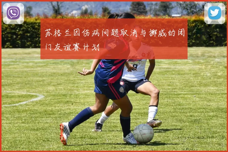 苏格兰因伤病问题取消与挪威的闭门友谊赛计划