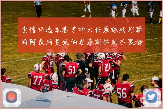 索博评选本赛季四大任意球精彩瞬间阿森纳曼城伯恩茅斯热刺齐聚榜单
